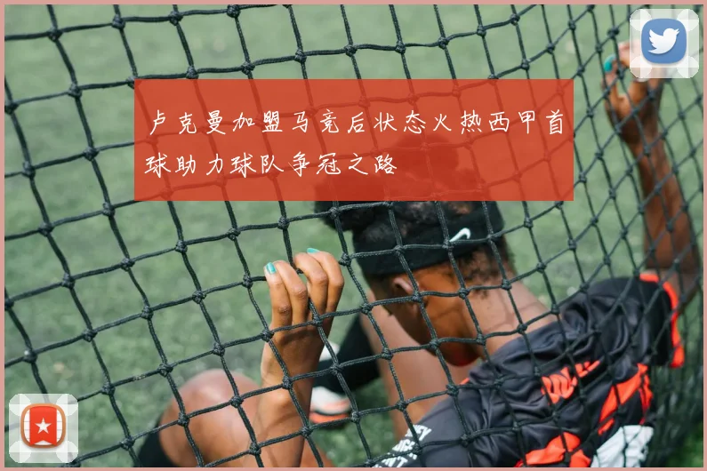 卢克曼加盟马竞后状态火热西甲首球助力球队争冠之路
